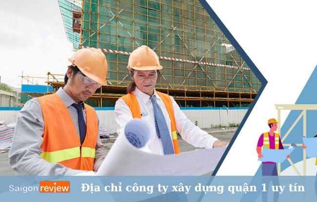 Công ty xây dựng Sài Gòn - Địa chỉ công ty xây dựng quận 1 chất lượng