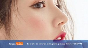 Top 8 bác sĩ chuyên nâng mũi phong thủy ở TPHCM đẹp, uy tín