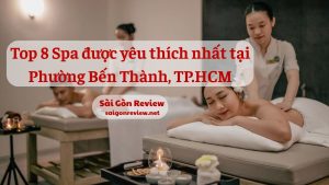 Top 8 Spa được yêu thích nhất tại phường Bến Thành, TP.HCM
