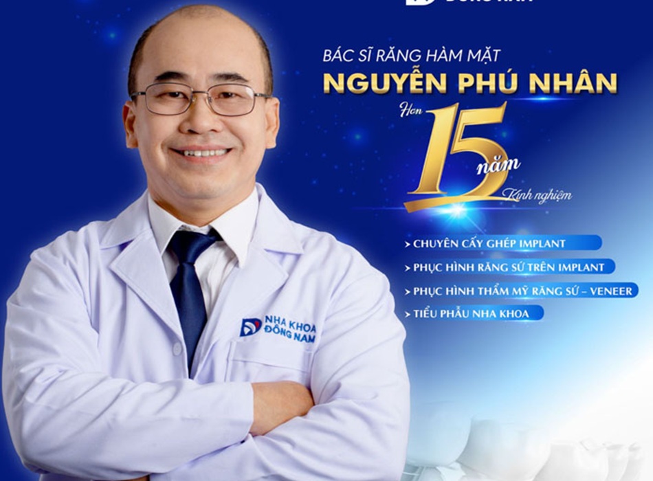 Bác sĩ Nguyễn Phú Nhân – Chuyên gia Răng - Hàm - Mặt tại Nha khoa Đông Nam